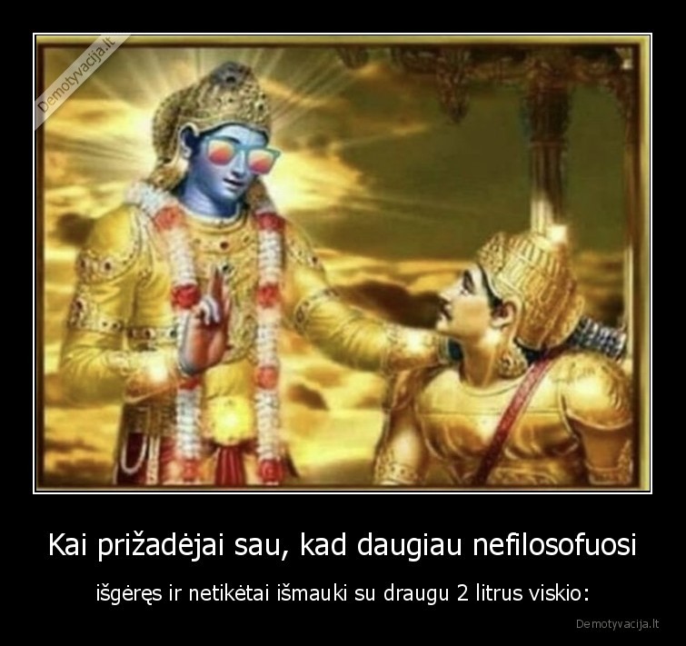 Kai prižadėjai sau, kad daugiau nefilosofuosi - išgėręs ir netikėtai išmauki su draugu 2 litrus viskio:. 