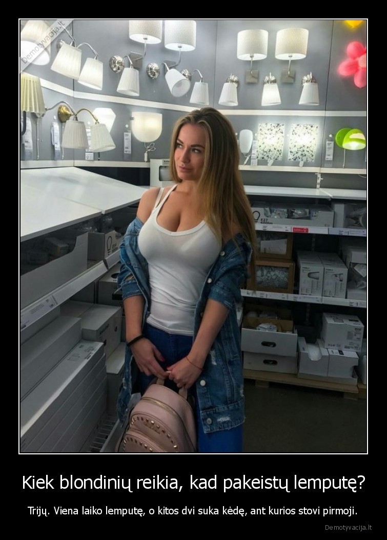 Kiek blondinių reikia, kad pakeistų lemputę? - Trijų. Viena laiko lemputę, o kitos dvi suka kėdę, ant kurios stovi pirmoji.. 
