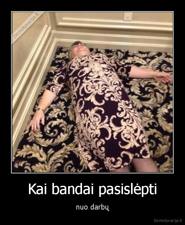 Kai bandai pasislėpti - nuo darbų. 