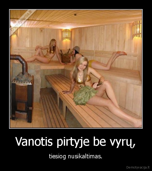Vanotis pirtyje be vyrų, - tiesiog nusikaltimas.. 