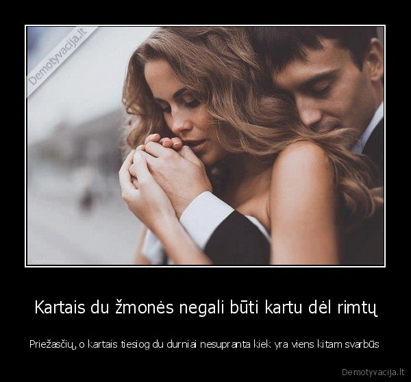 Kartais du žmonės negali būti kartu dėl rimtų - Priežasčių, o kartais tiesiog du durniai nesupranta kiek yra viens kitam svarbūs. 