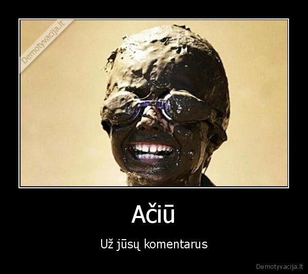 Ačiū - Už jūsų komentarus. 