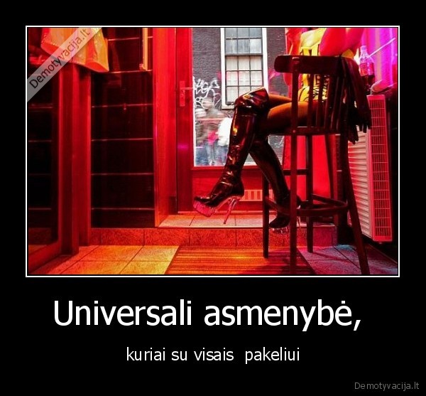 Universali asmenybė,  - kuriai su visais  pakeliui