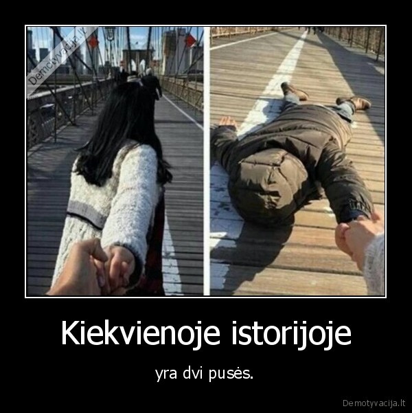 Kiekvienoje istorijoje - yra dvi pusės.. 