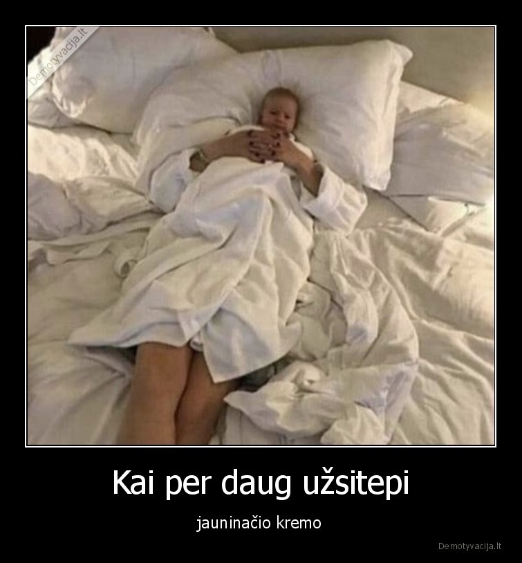 Kai per daug užsitepi - jauninačio kremo. 