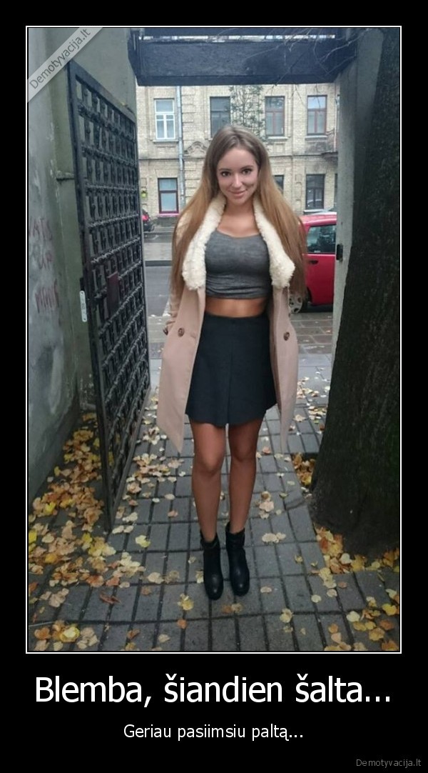 Blemba, šiandien šalta... - Geriau pasiimsiu paltą.... 