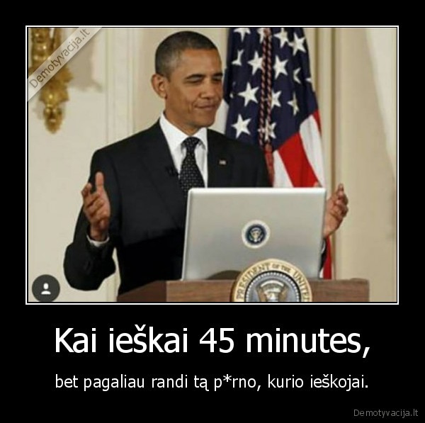 Kai ieškai 45 minutes, - bet pagaliau randi tą p*rno, kurio ieškojai.. 