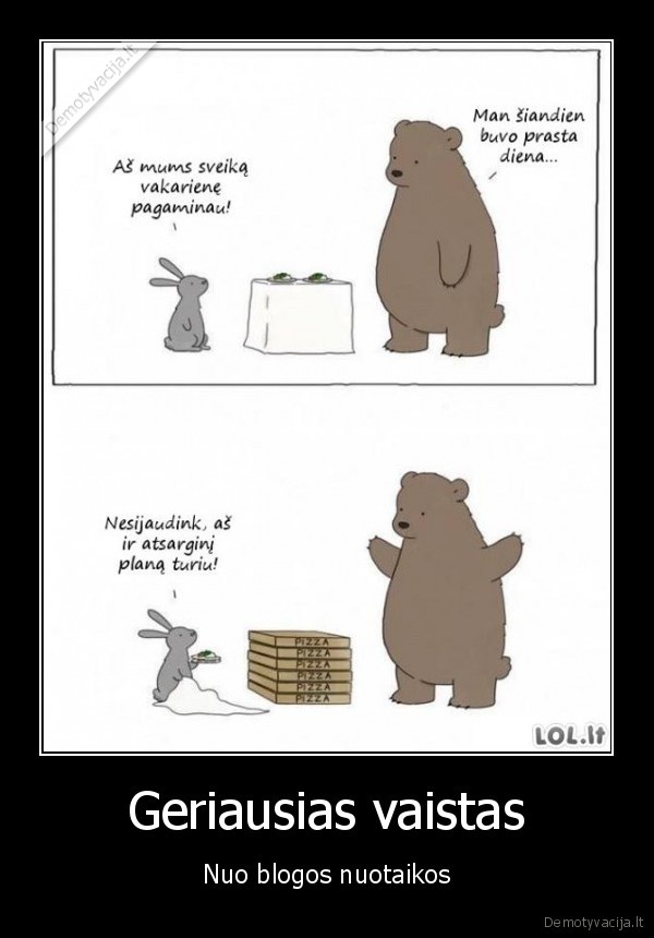 Geriausias vaistas - Nuo blogos nuotaikos. 