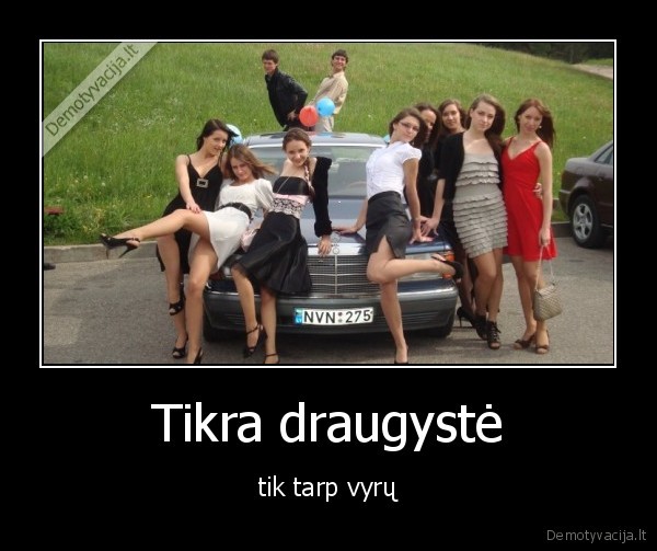 Tikra draugystė - tik tarp vyrų. 