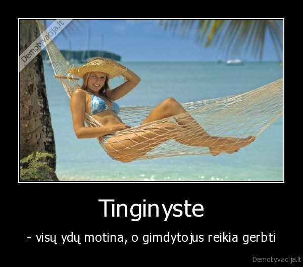 Tinginyste - - visų ydų motina, o gimdytojus reikia gerbti. 