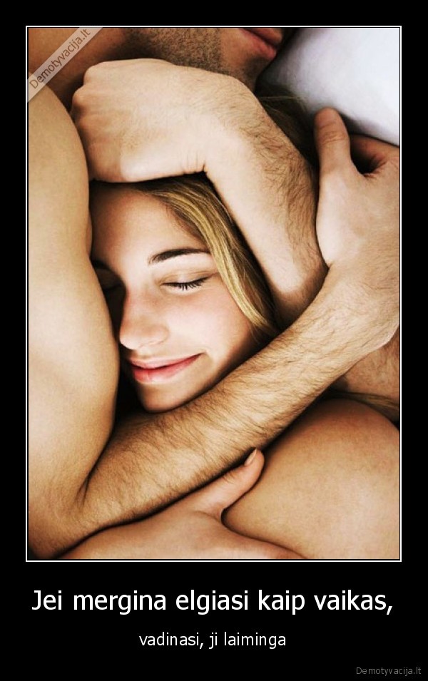 Jei mergina elgiasi kaip vaikas, - vadinasi, ji laiminga. 