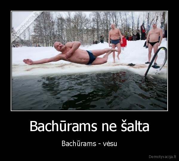 Bachūrams ne šalta - Bachūrams - vėsu. 