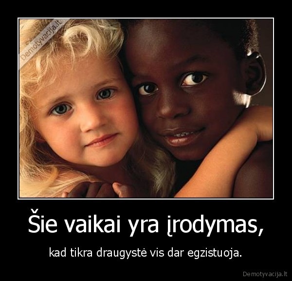 Šie vaikai yra įrodymas, - kad tikra draugystė vis dar egzistuoja.. 