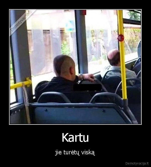 Kartu - jie turėtų viską. 