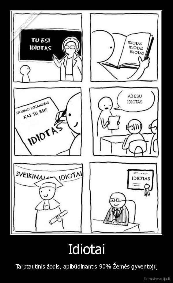 Idiotai - Tarptautinis žodis, apibūdinantis 90% Žemės gyventojų. 