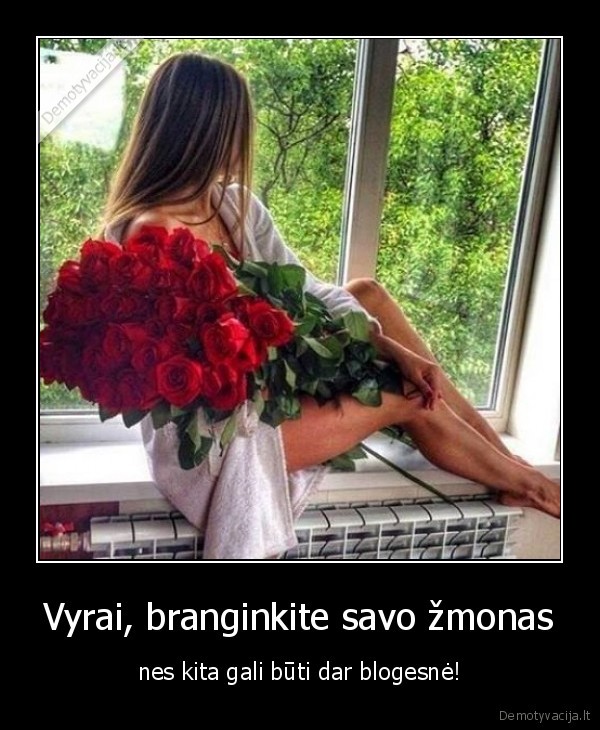 Vyrai, branginkite savo žmonas - nes kita gali būti dar blogesnė!. 