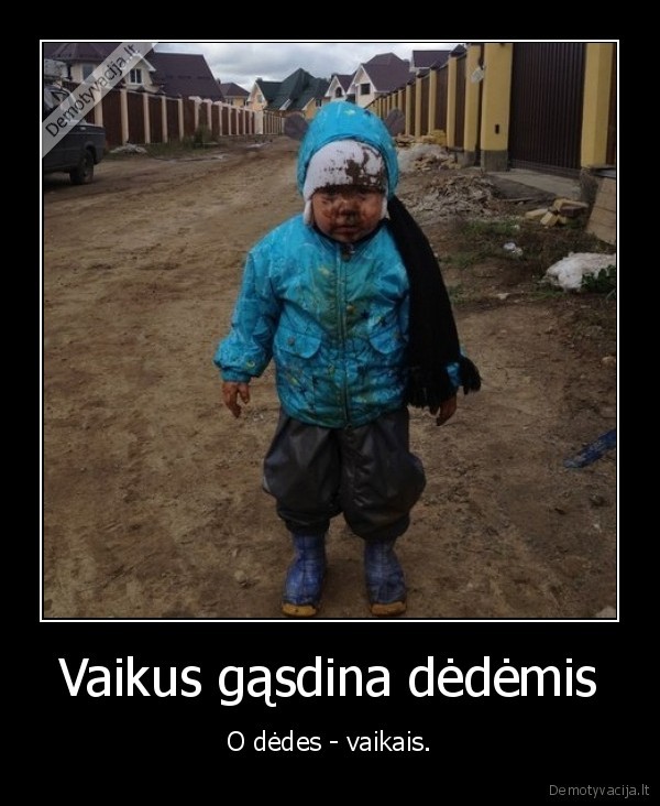 Vaikus gąsdina dėdėmis - O dėdes - vaikais.. 