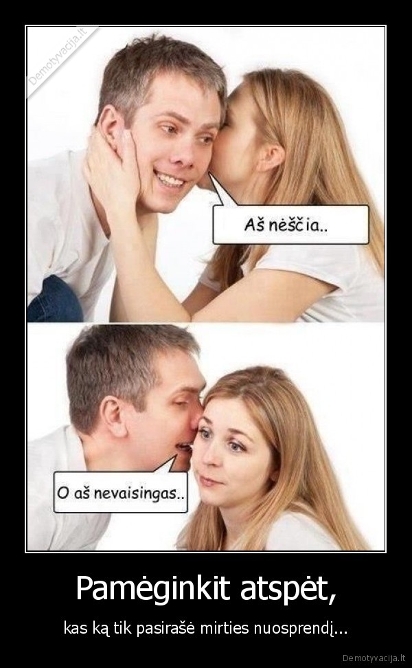 Pamėginkit atspėt, - kas ką tik pasirašė mirties nuosprendį...