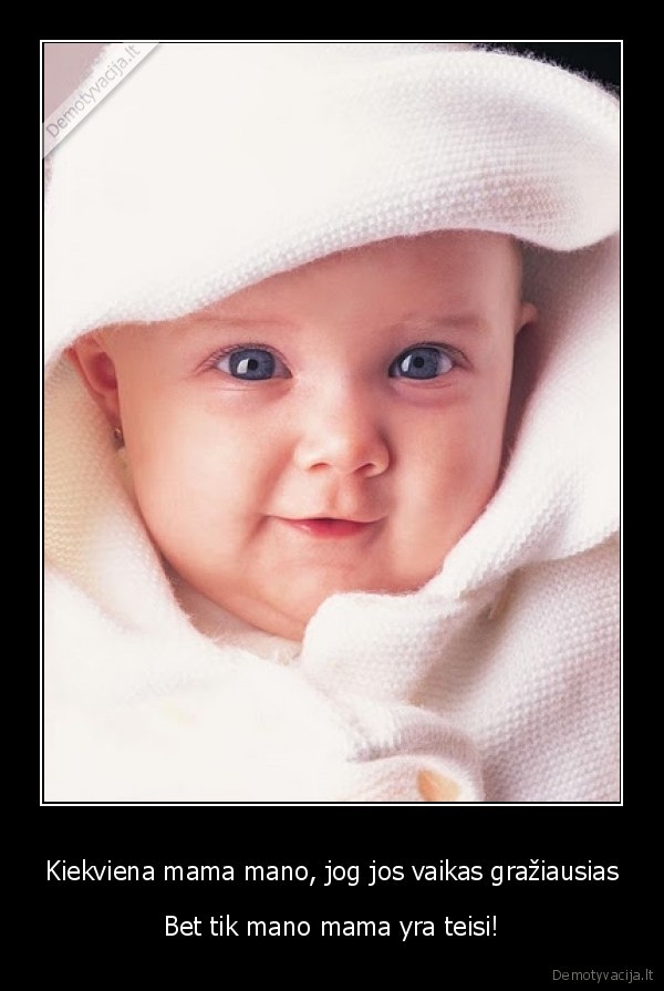 Kiekviena mama mano, jog jos vaikas gražiausias - Bet tik mano mama yra teisi!