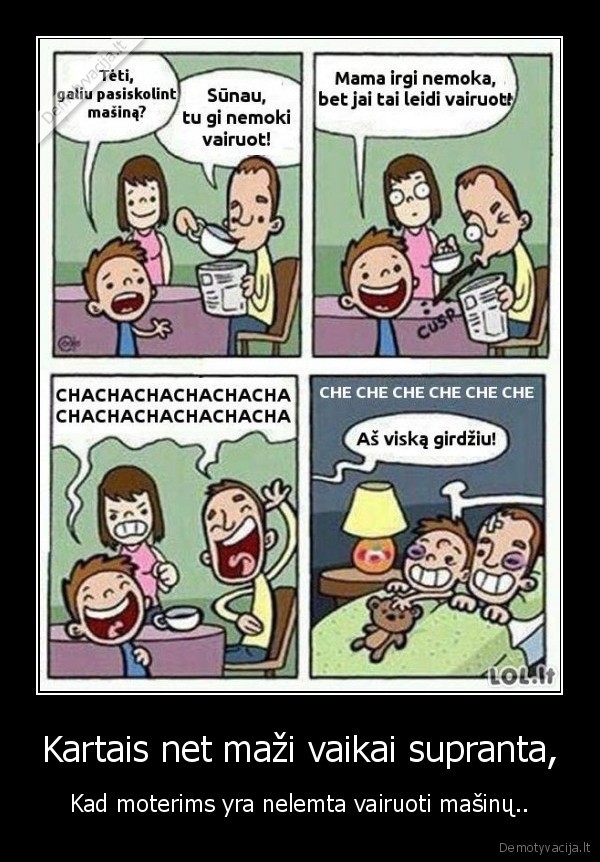 Kartais net maži vaikai supranta, - Kad moterims yra nelemta vairuoti mašinų... 