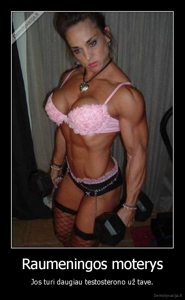 Raumeningos moterys - Jos turi daugiau testosterono už tave.. 