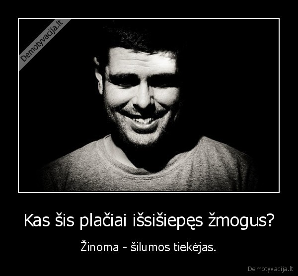 Kas šis plačiai išsišiepęs žmogus? - Žinoma - šilumos tiekėjas.. 