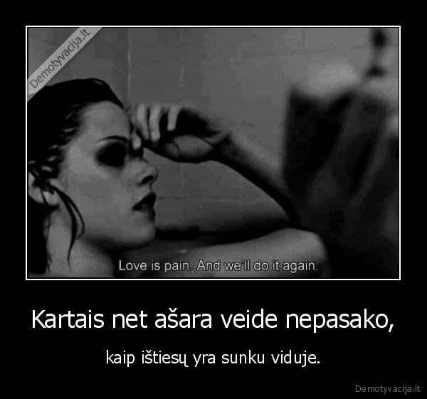 Kartais net ašara veide nepasako, - kaip ištiesų yra sunku viduje.. 