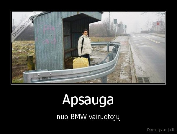Apsauga - nuo BMW vairuotojų. 