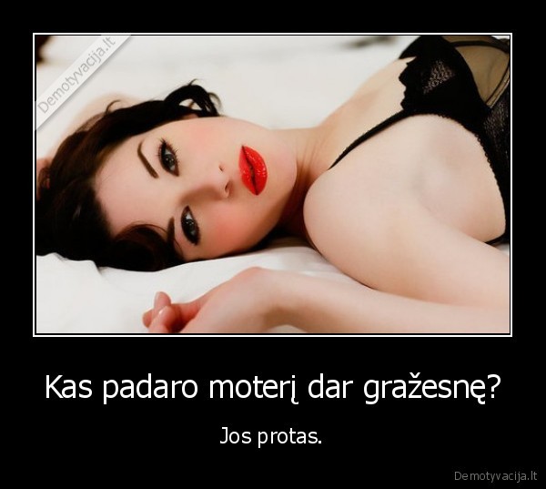 Kas padaro moterį dar gražesnę? - Jos protas.. 