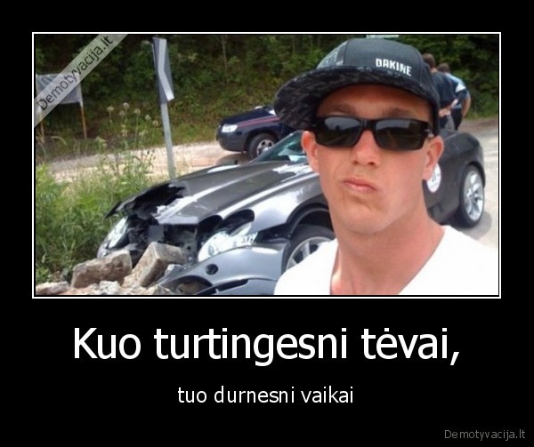 Kuo turtingesni tėvai, - tuo durnesni vaikai. 