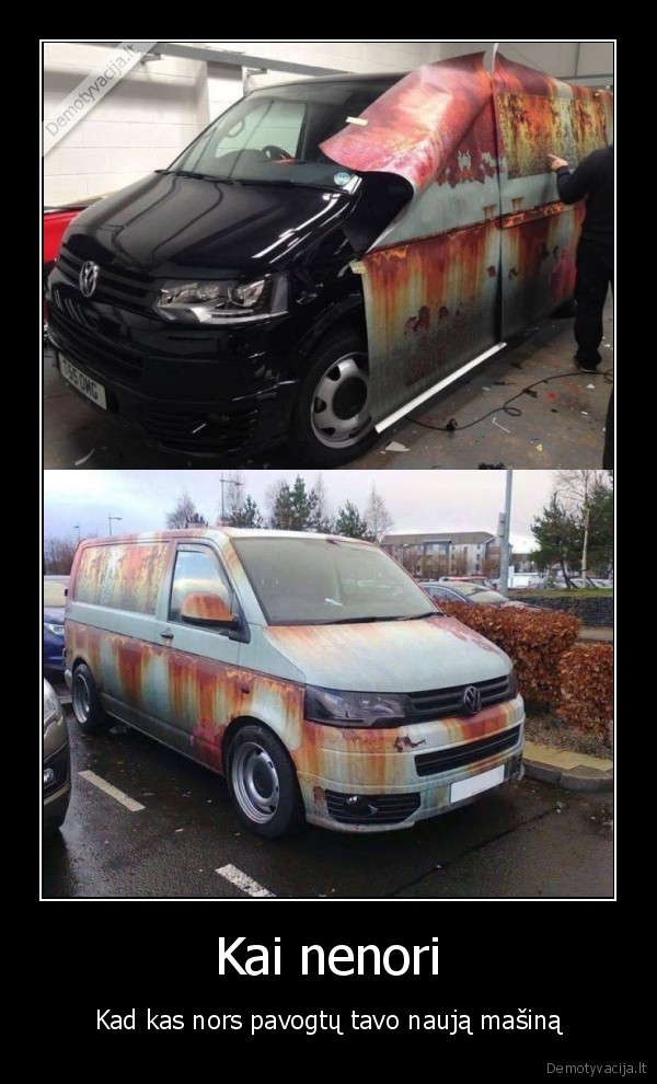 Kai nenori - Kad kas nors pavogtų tavo naują mašiną. 